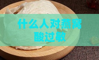 什么人对燕窝酸过敏