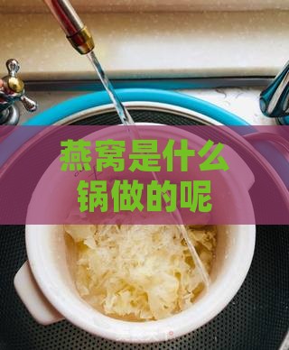 燕窝是什么锅做的呢