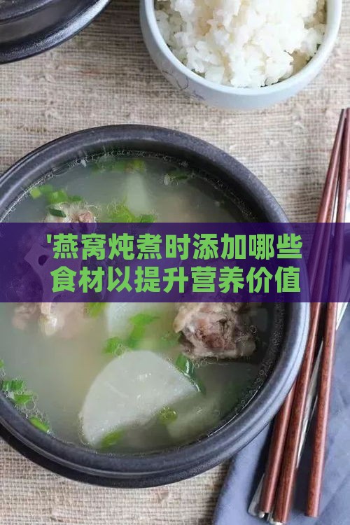 '燕窝炖煮时添加哪些食材以提升营养价值'