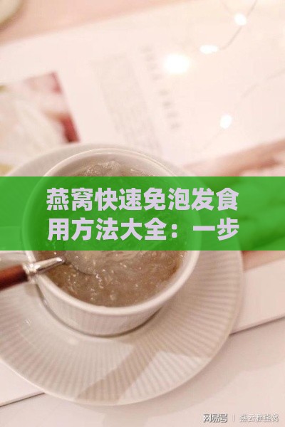 燕窝快速免泡发食用方法大全：一步到位，轻松享受滋补美味