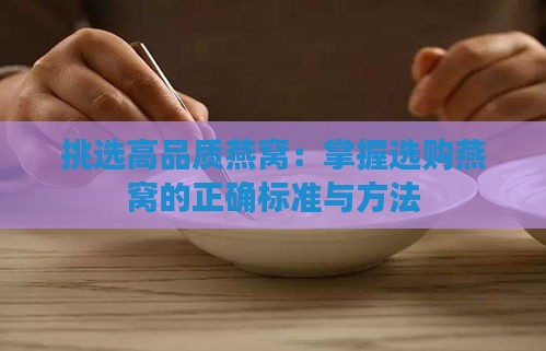 挑选高品质燕窝：掌握选购燕窝的正确标准与方法