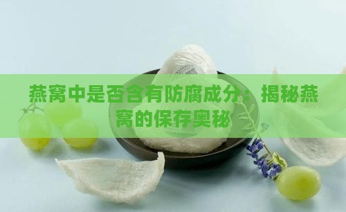 燕窝中是否含有防腐成分：揭秘燕窝的保存奥秘