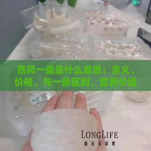 燕窝一盏是什么意思：含义、价格、与一条区别、营养价值及食用次数解析