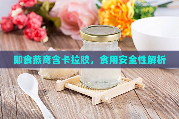 即食燕窝含卡拉胶，食用安全性解析