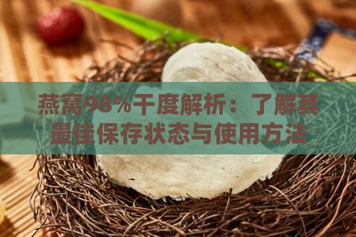 燕窝98%干度解析：了解其更佳保存状态与使用方法