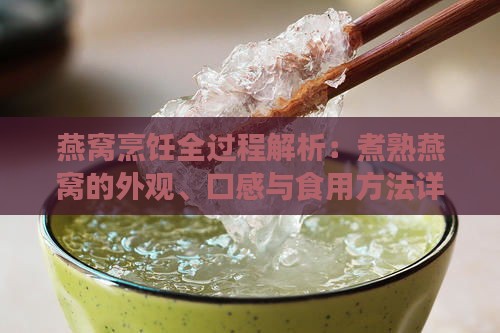 燕窝烹饪全过程解析：煮熟燕窝的外观、口感与食用方法详解