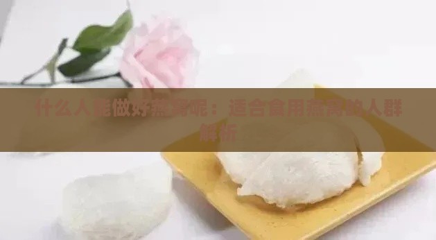 什么人能做好燕窝呢：适合食用燕窝的人群解析