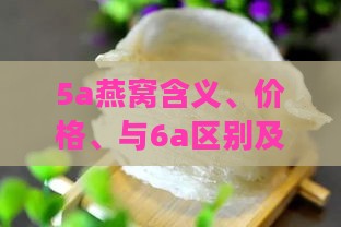 5a燕窝含义、价格、与6a区别及一盏重量解析