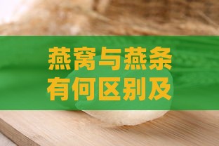 燕窝与燕条有何区别及功效比较哪个更好