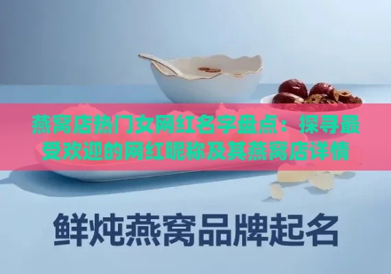 燕窝店热门女网红名字盘点：探寻更受欢迎的网红昵称及其燕窝店详情