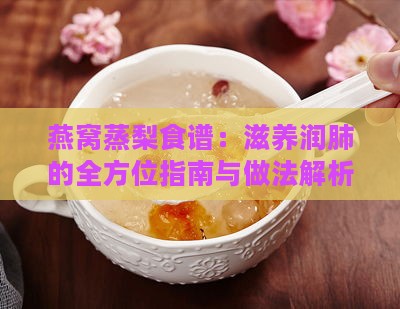 燕窝蒸梨食谱：滋养润肺的全方位指南与做法解析