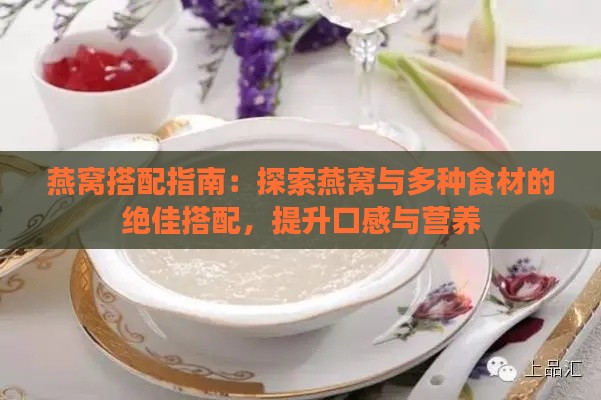 燕窝搭配指南：探索燕窝与多种食材的绝佳搭配，提升口感与营养