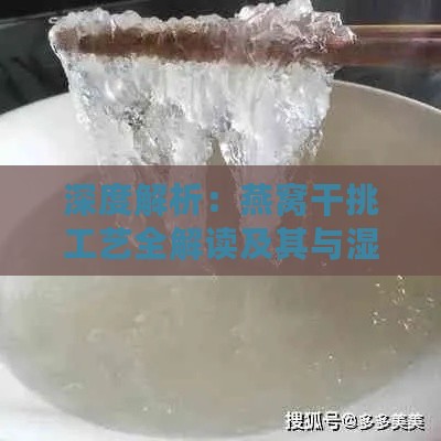 深度解析：燕窝干挑工艺全解读及其与湿挑的区别比较