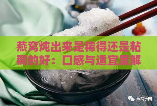 燕窝炖出来是稀得还是粘稠的好：口感与适宜度解析