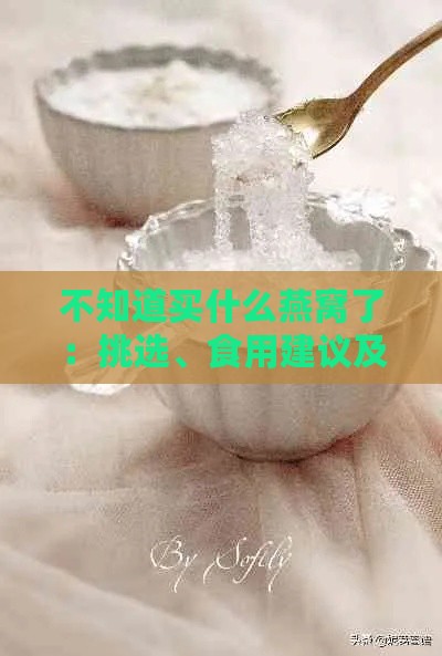 不知道买什么燕窝了：挑选、食用建议及平价替代品推荐