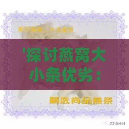 '探讨燕窝大小条优劣：大条与小条哪个更具营养价值'