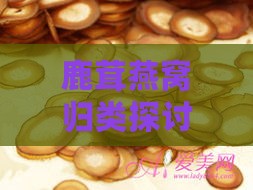 鹿茸燕窝归类探讨：滋补品中的珍稀类别解析