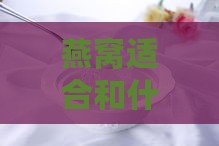 燕窝适合和什么搭配