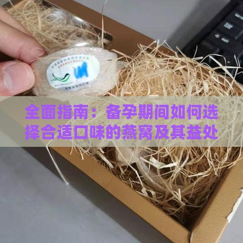 全面指南：备孕期间如何选择合适口味的燕窝及其益处