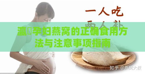 瀛曞孕妇燕窝的正确食用方法与注意事项指南