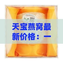 天宝燕窝最新价格：一盒多少钱详解