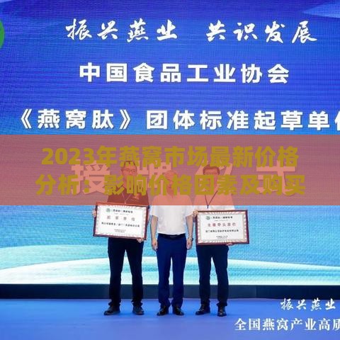 2023年燕窝市场最新价格分析：影响价格因素及购买指南