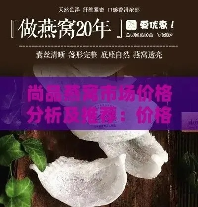 燕窝市场价多少：每克每两每斤价格一览