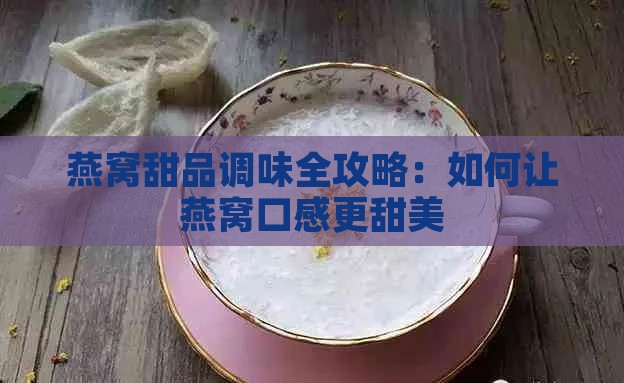 燕窝甜品调味全攻略：如何让燕窝口感更甜美