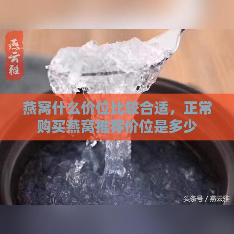 燕窝什么价位比较合适，正常购买燕窝推荐价位是多少