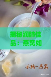 揭秘润肺佳品：燕窝如何成为滋养首选