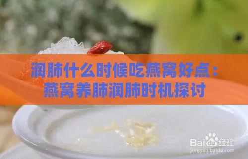 润肺什么时候吃燕窝好点：燕窝养肺润肺时机探讨