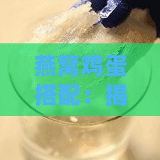 燕窝鸡蛋搭配：揭秘其滋补功效与营养作用