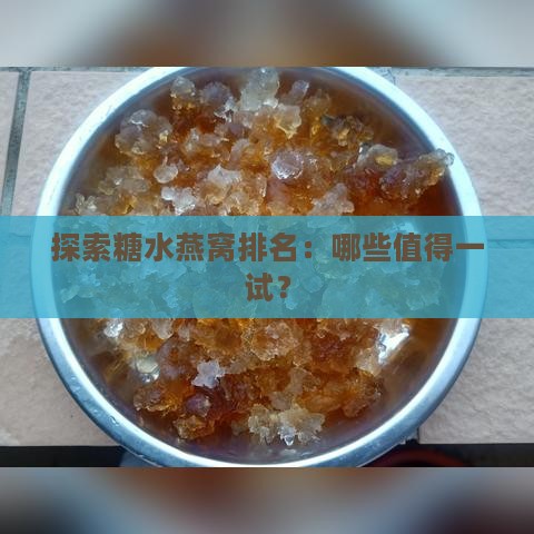 探索糖水燕窝排名：哪些值得一试？