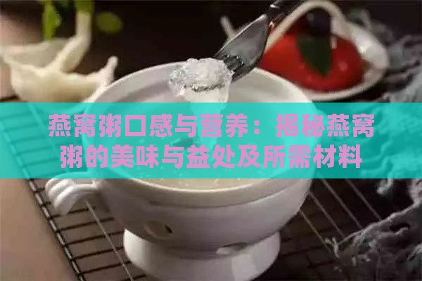 燕窝粥口感与营养：揭秘燕窝粥的美味与益处及所需材料