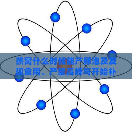 燕窝什么时候能产卵泡及发现食用、产量高峰与开始补身时间探讨