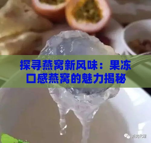 探寻燕窝新风味：果冻口感燕窝的魅力揭秘