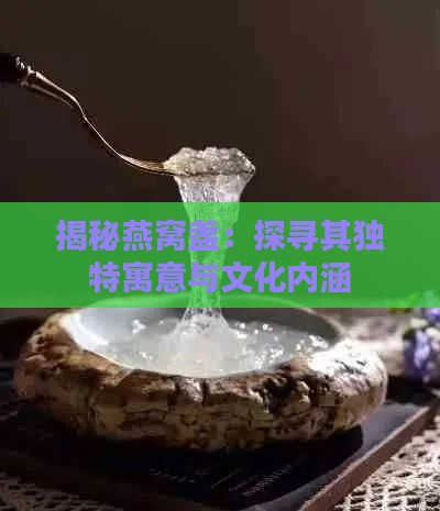 揭秘燕窝盏：探寻其独特寓意与文化内涵