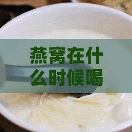 燕窝在什么时候喝好