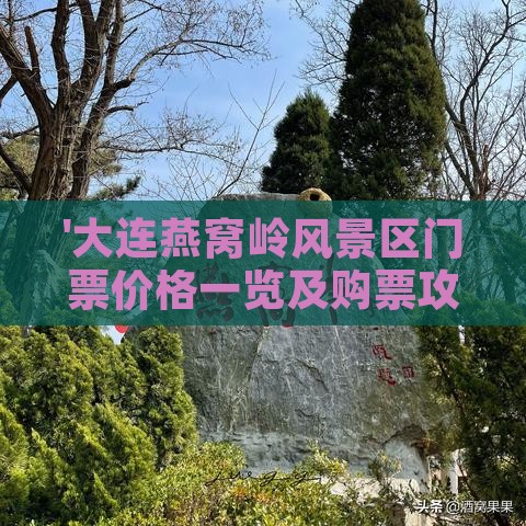 '大连燕窝岭风景区门票价格一览及购票攻略'