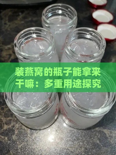 装燕窝的瓶子能拿来干嘛：多重用途探究