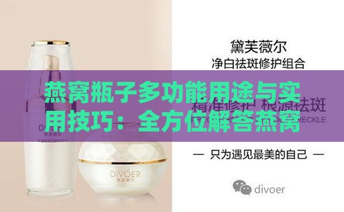 燕窝瓶子多功能用途与实用技巧：全方位解答燕窝储存与使用疑问