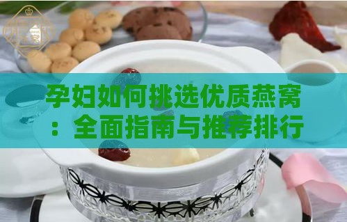 孕妇如何挑选优质燕窝：全面指南与推荐排行榜