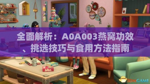 全面解析：A0A003燕窝功效、挑选技巧与食用方法指南