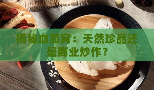 揭秘血燕窝：天然珍品还是商业炒作？