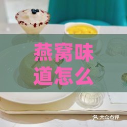 燕窝味道怎么样好喝吗：口感如何及是否美味