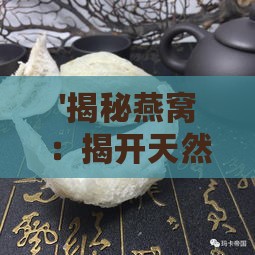 '揭秘燕窝：揭开天然滋补佳品背后的原料之谜'