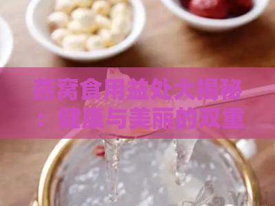 燕窝食用益处大揭秘：健康与美丽的双重功效