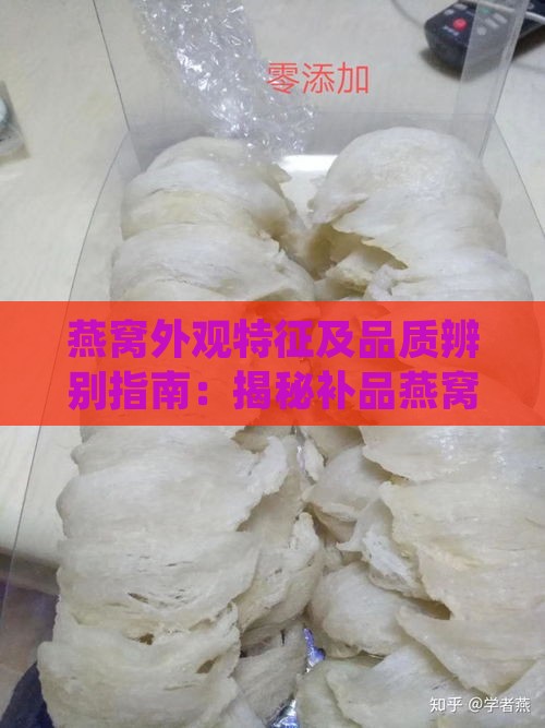 燕窝外观特征及品质辨别指南：揭秘补品燕窝的真面目