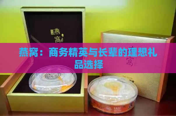 燕窝：商务精英与长辈的理想礼品选择