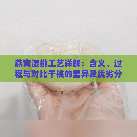 燕窝湿挑工艺详解：含义、过程与对比干挑的差异及优劣分析